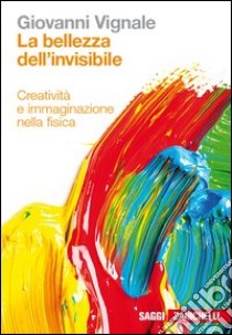 La bellezza dell'invisibile. Creatività e immagina libro di Vignale Giovanni