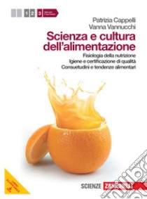 Scienza e cultura dell'alimentazione. Per le Scuole superiori. Con espansione online. Vol. 3: Fisiologia della nutrizione, igiene e certificazione di qualità, consuetudini e tendenze alimentare libro di Cappelli Patrizia, Vannucchi Vanna