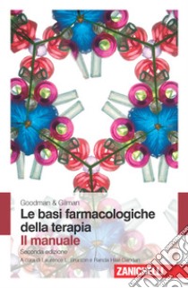 Goodman & Gilman. Le basi farmacologiche della terapia. Il manuale libro di Brunton L. L. (cur.); Hilal-Dandan R. (cur.)