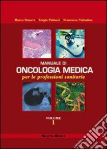 Manuale di oncologia medica per le professioni sanitarie. Vol. 1 libro di Danova Marco; Palmeri Sergio; Valentino Francesco