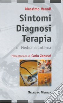 Sintomi diagnosi. Terapia in medicina interna libro di Vanoli Massimo