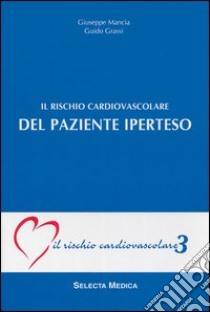 Il rischio cardiovascolare del paziente iperteso (IRC-v. 3) libro di Mancia Giuseppe; Grassi Guido