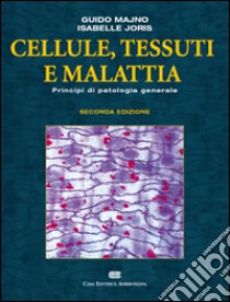 Cellule, tessuti e malattie. Principi di patologia generale libro di Majno Guido; Joris Isabelle