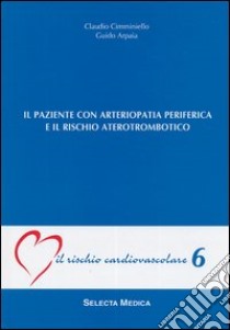 Il paziente con arteriopatia periferica e rischio aterotrombotico (IRC-v. 6) libro di Cimminiello Claudio; Arpaia Guido