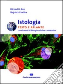 Istologia. Testo e atlante. Con elementi di biologia cellulare e molecolare libro di Ross Michael H.; Sica G. (cur.); Prat M. G. (cur.)
