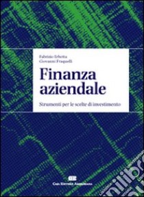 Finanza aziendale. Strumenti per le scelte di investimento libro di Erbetta Fabrizio; Fraquelli Giovanni