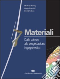 Materiali. Dalla scienza alla progettazione libro di Ashby Micheal F.; Shercliff Hugh; Cebon David; Valente T. (cur.); Montanaro L. (cur.); Pedeferri M. P. (cur.)