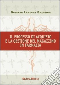 Il processo di acquisto e la gestione del magazzino in farmacia libro di Colombo Giorgio L.