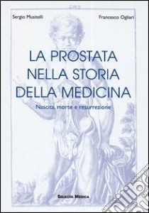 La prostata nella storia della medicina libro di Musitelli Sergio - Ogliari Francesco