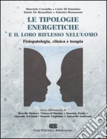 Le tipologie energetiche e il loro riflesso nell'uomo. Fisiopatologia, clinica e terapia libro di Corradin Maurizio; Di Stanislao Carlo; De Berardinis Dante