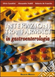 Interazioni tra farmaci in gastroenterologia libro di Garattini Silvio; Nobili Alessandro