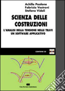 Scienza delle costruzioni. L'analisi della tensione nelle travi. Un software applicativo libro di Paolone Achille; Vestroni Fabrizio; Vidoli Stefano