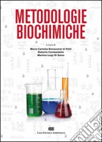 Metodologie biochimiche. Principi e tecniche per l'espressione, la purificazione e la caratterizzazione delle proteine libro di Bonaccorsi di Patti M. C. (cur.); Contestabile R. (cur.); Di Salvo M. L. (cur.)