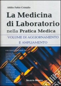 La medicina di laboratorio nella pratica medica. Volume di aggiornamento e ampliamento libro di Cristallo Attilio F.