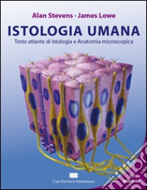 Istologia umana. Testo atlante di istologia e anatomia microscopica libro di Stevens Alan; Lowe James S.; Cremona O. (cur.); Sica G. (cur.)