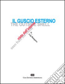 Il guscio esterno visto dall'interno. Design per componenti in un sistema integrato. Ediz. italiana e inglese libro di Bistagnino Luigi