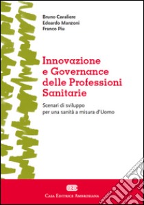 Innovazione e governance delle professioni sanitarie libro di Cavaliere Bruno; Manzoni Edoardo; Piu Franco