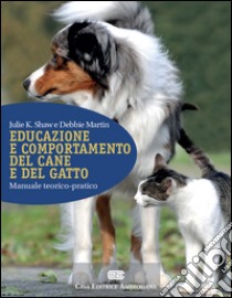 Educazione e comportamento del cane e del gatto. Manuale teorico-pratico. Con Contenuto digitale (fornito elettronicamente) libro di Shaw Julie K.; Martin Debbie