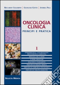 Oncologia clinica. Principi e pratica. Vol. 1 libro di Cellerino Riccardo; Cetto Gianluigi; Piga Andrea