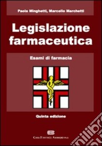 Legislazione farmaceutica. Esami di farmacia libro di Minghetti P. - Marchetti M.