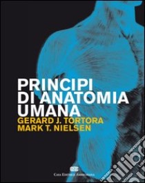 Principi di anatomia umana libro di Tortora Gerard J.; Nielsen Mark T.; Giuliani Picari G. (cur.); Dolci Iannini S. (cur.)