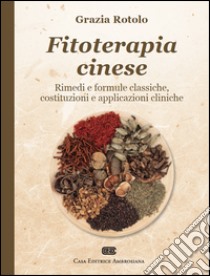 Fitoterapia cinese. Rimedi e formule classiche, costituzioni e applicazioni cliniche libro di Rotolo Grazia