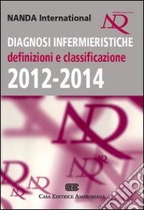 Diagnosi Infermieristiche. Definizioni e classificazione 2012-2014 libro di Rigon L. A. (cur.); Nanda International (cur.)