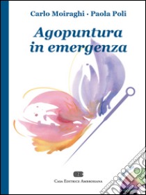 Agopuntura in emergenza. Con DVD libro di Moiraghi Carlo; Poli Paola