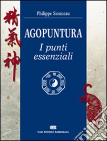 Agopuntura. I punti essenziali libro di Sionneau Philippe; Gatto R. (cur.); Trevisani C. (cur.)