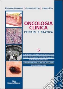 Oncologia clinica. Principi e pratica. Vol. 5 libro di Cellerino Riccardo; Cetto Gianluigi; Piga Andrea