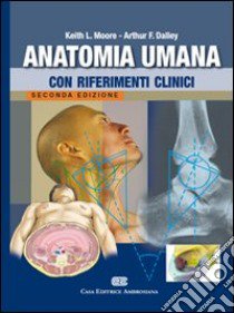 Anatomia umana con riferimenti clinici libro di Moore Keith L. - Dalley Arthur F.