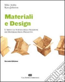 Materiali & design. L'arte e la scienza della selezione dei materiali per il progetto libro di Ashby Mike; Johnson Kara; Levi M. (cur.)