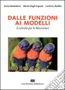 Dalle funzioni ai modelli, il calcolo per le bioscienze. Con Contenuto digitale (fornito elettronicamente) libro di Benedetto Dario; Degli Esposti Mirko; Maffei Carlotta