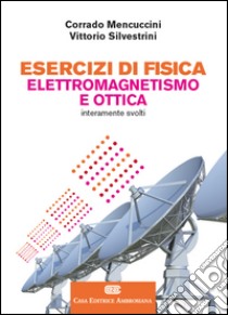 Esercizi di fisica. Elettromagnetismo e ottica. Con aggiornamento online libro di Mencuccini Corrado; Silvestrini Vittorio