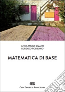 Matematica di base. Con Contenuto digitale (fornito elettronicamente) libro di Bigatti Anna Maria; Robbiano Lorenzo