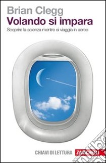 Volando si impara. Scoprire la scienza mentre si viaggia in aereo libro di Clegg Brian; Tibone F. (cur.)