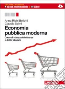 Economia pubblica moderna. Corso di scienza delle finanze e diritto tributario. Volume unico. Per le Scuole superiori. Con espansione online libro di RIGHI BELLOTTI ANNA - SELMI CLAUDIA 