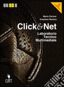 Click & net. Laboratorio tecnico multimediale. Per le Scuole superiori. Con espansione online libro di FERRARA MARIO - RAMINA GRAZIANO 