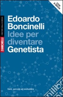 Idee per diventare genetista. Geni, genomi ed evoluzione. Con aggiornamento online libro di Boncinelli Edoardo