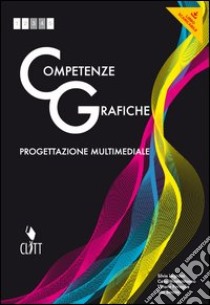 Competenze grafiche. Progettazione multimediale. Per le Scuole superiori. Con e-book. Con espansione online libro di LEGNANI SILVIA - MASTANTUONO CATIA FRANCA - PERAGLIE T - SOCCIO R