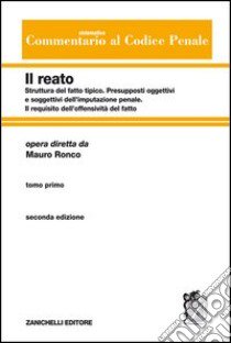 Commentario sistematico al codice penale. Vol. 2/1: Struttura del fatto tipico-Presupposti oggettivi e soggettivi dell'imputazione penale-Il requisito dell'offensività del fatto libro di Ronco M. (cur.)