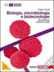 Biologia, microbiologia e biotecnologie. Microrganismi, ambiente e salute. Per le Scuole superiori. Con espansione online libro di FANTI FABIO  