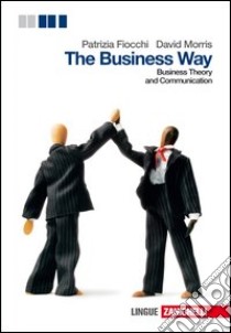 The Business way. Business theory and comunication. Per le scuole superiori. Con e-book. Con espansione online libro di Fiocchi Patrizia, Morris David