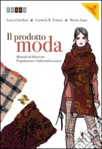 Il prodotto moda. Manuale di ideazione, progettazione e industrializzazione. Per gli Ist. professionali per l'industria e l'artigianato. Con espansione online libro di GIBELLINI LUISA - TOMASI CARMELA BEATRICE - ZUPO MATTIA