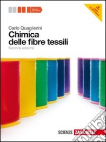 Chimica delle fibre tessili. Per le Scuole superiori. Con espansione online libro di Quaglierini C.