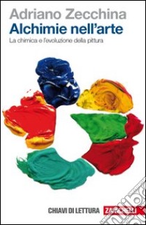 Alchimie nell'arte. La chimica e l'evoluzione della pittura libro di Zecchina Adriano; Tibone F. (cur.)