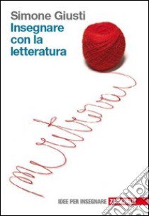 Insegnare con la letteratura libro di Giusti Simone