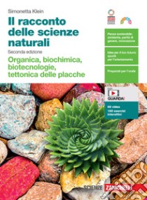 Racconto delle scienze naturali. Organica, biochimica, biotecnologie, tettonica delle placche. Per le Scuole superiori. Con Contenuto digitale (fornito elettronicamente) (Il) libro di Klein Simonetta