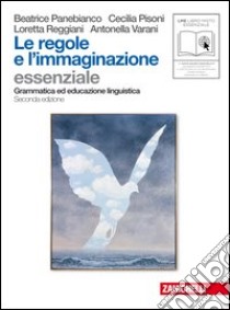 Le regole e l'immaginazione. Essenziale. Grammatica ed educazione linguistica. Per le Scuole superiori libro di Panebianco Beatrice, Pisoni Cecilia, Reggiani Loretta