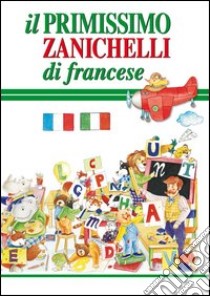 Il primissimo Zanichelli di francese libro di Artemisia (cur.)